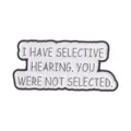 Funny quote enamel pin badge with I Have Selective Hearing text in speech bubble shape - Selective Hearing (QHXZ6854)