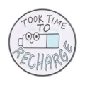 Cute round enamel pin with battery illustration and Took Time to Recharge text - Took Time To Recharge Style (QHXZ6604)
