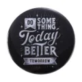 Stylish round black tinplate badge with white inspirational quote for backpack decor - Do Something Today for a Better Tomorrow Inspirational Quote (MXZ092)