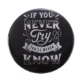 Inspirational round quote badge pin featuring white IF YOU NEVER TRY YOU'LL NEVER KNOW text - If You Never Try You'll Never Know Inspirational Quote (MXZ093)