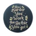 Inspirational "Harder You Work" slogan tinplate badge pin in dark blue round design - The Harder You Work the Better You Get Inspirational Quote (MXZ096)