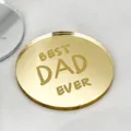 Gold acrylic Best Dad Ever cake topper, perfect for Father's Day celebration party decor. - Round-BEST DAD EVER Style / 5cm Diameter / 1.3mm Thickness / Gold