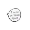 Enamel pin variant, black and white speech bubble design with English quote, fashion accessory. - I need personal space / Black and White