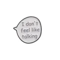 Speech bubble enamel pin detail, black white text badge design, cute aesthetic apparel accessory. - I Don't Feel Like Talking Style