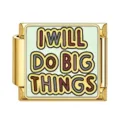 I WILL DO BIG THINGS