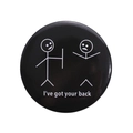 Minimalist round tinplate pin badge with white stickman drawing and I've got your back slogan - Supportive Stickman Style (MXZ228)