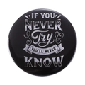 Circular black tin brooch with IF YOU NEVER TRY YOU'LL NEVER KNOW inspirational quote - IF YOU NEVER Try