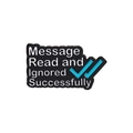Black enamel pin with Message Read and Ignored Successfully text and blue checkmarks - Message Read Ignored Style (QHXZ3065)