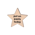 Gold star enamel brooch featuring black put on pants today humorous lettering - Put On Pants Today (QHXZ640)