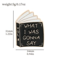 Schwarz-weiße Buch-Emaille-Anstecknadel mit What I Was Gonna Say Text für Rucksäcke - Schwarz - WHAT I WAS GONNA SAY VOL 8