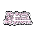 Close-up of enamel pin featuring pink My body My mind My power text on white background - My Body My Mind My Power