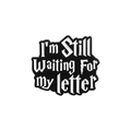 Enamel brooch pin with white text 'I'm Still Waiting For my letter' on black background - Qhxz2818