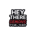 Emaille-Anstecknadel mit Spruch „Hey There Demons It's Me Ya Boy“ in Schwarzmetall - Hey There Demons (QHXZ1347)