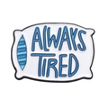 Épingle émaillée en forme d'oreiller bleu et blanc avec le slogan ALWAYS TIRED - Oreiller Bleu-ALWAYS TIRED