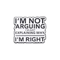 Witzige weiße Emaille-Anstecknadel mit schwarzem Rand und humorvollem Text für Rucksäcke - Rechteck-I'M NOT ARGUING I'M JUST EXPLAINING WHY I'M RIGHT