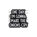 Spilla smaltata divertente con scritta One day I'm gonna make the onions cry su base nera - Cipolle piangono
