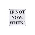 Vierkante emaille pin badge met IF NOT NOW WHEN? tekst op witte metalen achtergrond - XZ5475-Zo Niet Nu Wanneer
