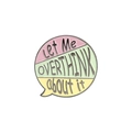 Speech bubble enamel pin with let me overthink about it text in pastel pink green yellow - Speech Bubble Style (XZ3561)