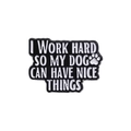 Spilla in smalto nero con testo I WORK HARD SO MY DOG CAN HAVE NICE THINGS e zampa - Qhxz469