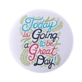 Round tinplate badge featuring 'Today is Going to be a Great Day!' text with green leaves - Today is Going to be a Great Day