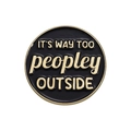 Round black enamel brooch with gold trim and funny 'IT'S WAY TOO peopley OUTSIDE' quote - peopley OUTSIDE Black Round