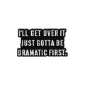 Black enamel metal brooch with silver motivational quote I'll Get Over It Just Gotta Be Dramatic First - English Quote Style (QHXZ711)