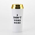 White double-walled travel coffee cup with gold lid and I DON'T WORK HERE text - Style C (I Don't Work Here/Gold Lid)
