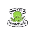 Green octopus enamel pin with DON'T BE A TWATOPUSSY text and polished metal finish - Octopus Style (QHXZ699)