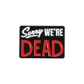 Schwarze Emaille-Anstecknadel mit humorvollem Sorry WE'RE DEAD Text in Weiß und Rot - Entschuldigung Wir sind tot