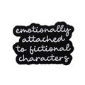Black enamel pin with emotionally attached to fictional characters quote in white script - Black Text Style (xz9511)
