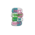 Pin de esmalte de cápsula colorida con el eslogan Don't Forget To Be Happy - Estilo Píldora Don't Forget To Be Happy (CC1596)