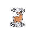 Funny alpaca enamel pin badge featuring a Don't Be a Twat-Lama slogan on white background - Alpaca Style (QHXZ698)