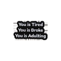 Black rectangular enamel pin featuring white You is Tired You is Broke You is Adulting text - You is Adulting