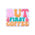 Charm per scarpe in silicone colorato con scritta 'BUT FIRST COFFEE' e motivi di caffè - Slogan But First Coffee