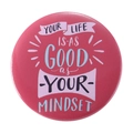 Pink round geometric brooch badge with motivational YOUR LIFE IS AS GOOD AS YOUR MINDSET text - YOUR LIFE IS AS GOOD
