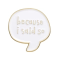 Speech bubble enamel pin in white and gold featuring because i said so slogan - White Dialogue Box Style (xz9178)