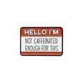 Pin's en émail avec texte 'Hello I am not caffeinated enough' pour amateur de café - Style Badge de Nom Orange (QHXZ1759)