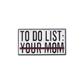 Funny enamel pin badge with To Do List Your Mom design in white and red finish - White-To Do List