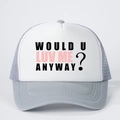 Trucker hat with WOULD U LUV ME ANYWAY print on white foam and grey mesh back - Gray