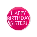 Detail of a bright rose pink Happy Birthday Sister tinplate badge with shiny metallic finish - Black