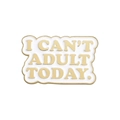 White enamel badge with golden trim and I CAN'T ADULT TODAY text on a metal pin - I CAN'T ADULT TODAY. White Rectangle