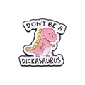 Pink cartoon dinosaur enamel badge with humorous Don't Be a Dickasaurus text banner - Pink Tyrannosaurus Style (QHXZ694)