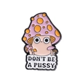 Whimsical mushroom enamel pin with pink cap and bold Don't Be A Pussy text motif - Mushroom-Don't Be A Pussy