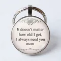 Silver round keychain with glass dome and floral pattern for Mother's Day gift - I always need you mom/Quotes