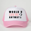 Cappello trucker rosa e bianco con scritta WOULD U LUV ME ANYWAY? e rete traspirante - Rosa