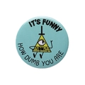 Badge rond en fer blanc avec Bill Cipher et texte IT'S FUNNY HOW DUMB YOU ARE - Motif Bill Cipher (XZ8113)