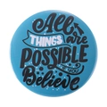 Blue tinplate badge brooch with motivational text All THINGS are POSSIBLE IF YOU Believe - All THINGS are POSSIBLE