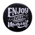 Enjoy Every Moment black tinplate badge with white inspirational lettering pin - Enjoy Every Moment (MXZ055)