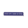 Purple enamel dog lover pin with 'hold on i see a dog' silver lettering badge - Purple-hold on i see a dog