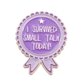 Purple and gold enamel medal pin with I Survived Small Talk Today humorous quote - Purple Style-Survived Small Talk (QHXZ2608)
